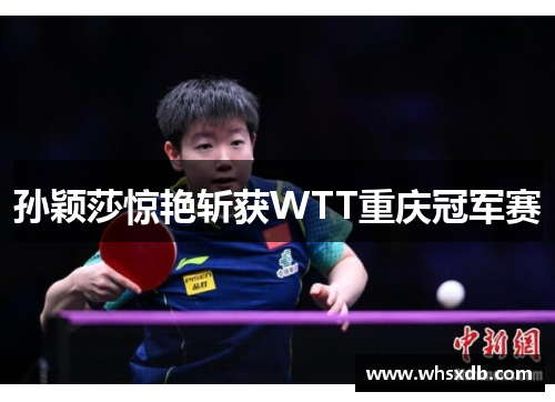 孙颖莎惊艳斩获WTT重庆冠军赛