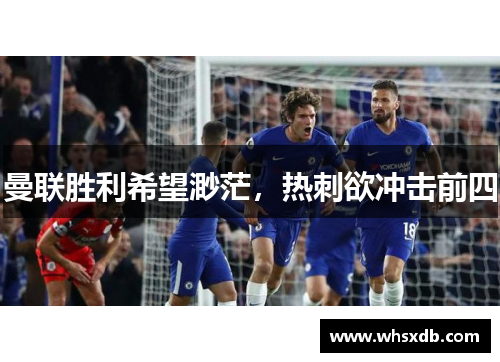 曼联胜利希望渺茫，热刺欲冲击前四